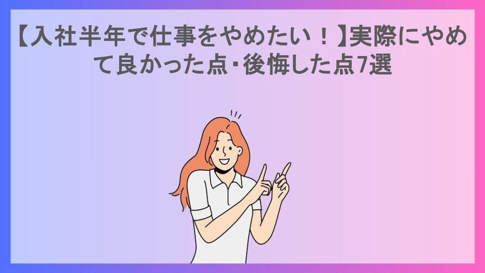 【入社半年で仕事をやめたい！】実際にやめて良かった点・後悔した点7選